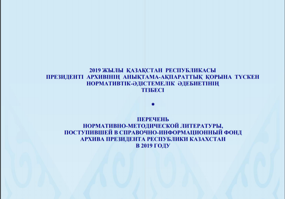 2019 ж. Қазақстан Республикасы Президенті Архивінің анықтама-ақпараттық қорына түскен нормативтік-әдістемелік әдебиетінің тізбесі 