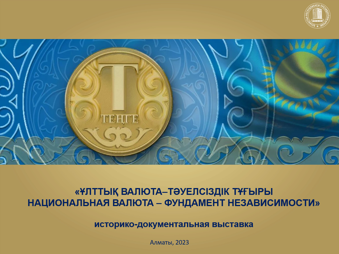«ҰЛТТЫҚ ВАЛЮТА–ТӘУЕЛСІЗДІК ТҰҒЫРЫНАЦИОНАЛЬНАЯ ВАЛЮТА – ФУНДАМЕНТ НЕЗАВИСИМОСТИ»
